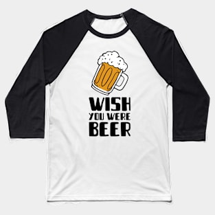 Wish you were beer Baseball T-Shirt